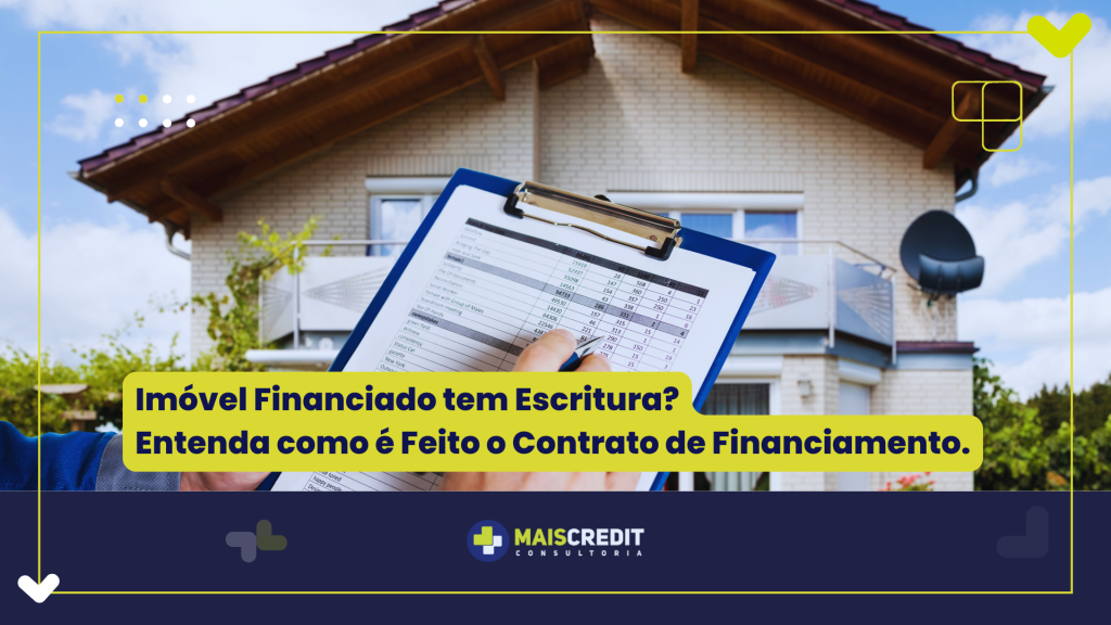 Imóvel Financiado tem Escritura Entenda como é Feito o Contrato de Financiamento.