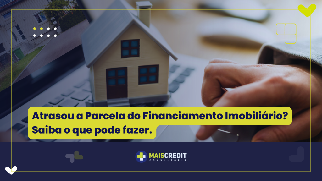Atrasou a Parcela do Financiamento Imobiliário Saiba o que pode fazer