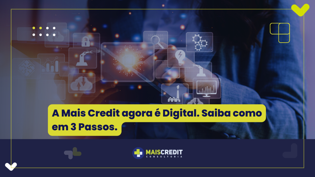 A Mais Credit agora é Digital. Saiba como em 3 Passos.