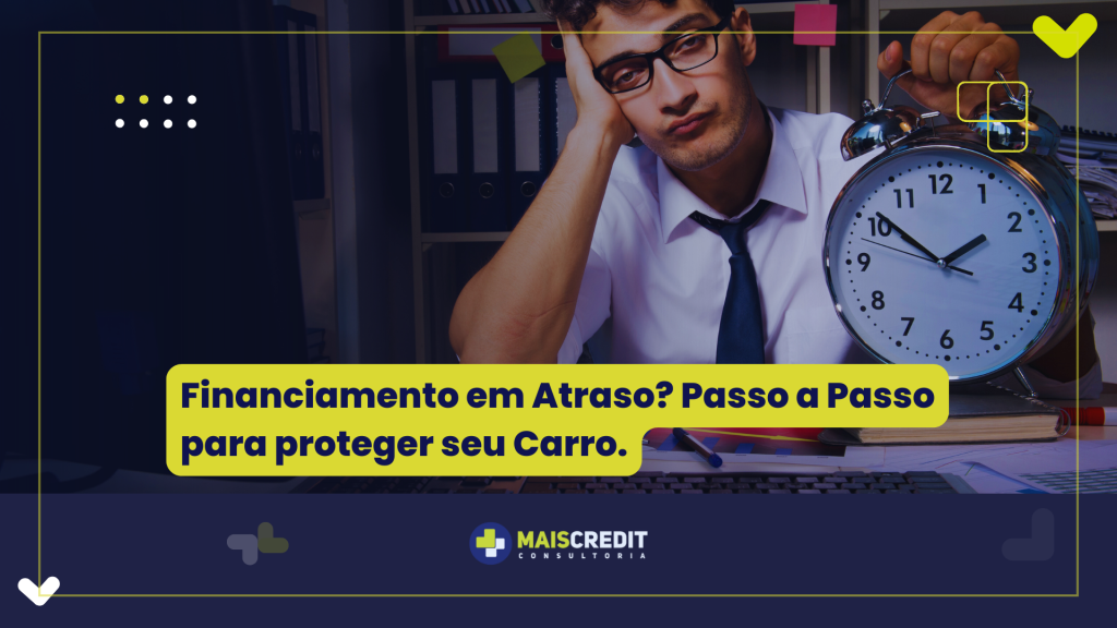 Financiamento em Atraso Passo a Passo para proteger seu Carro.