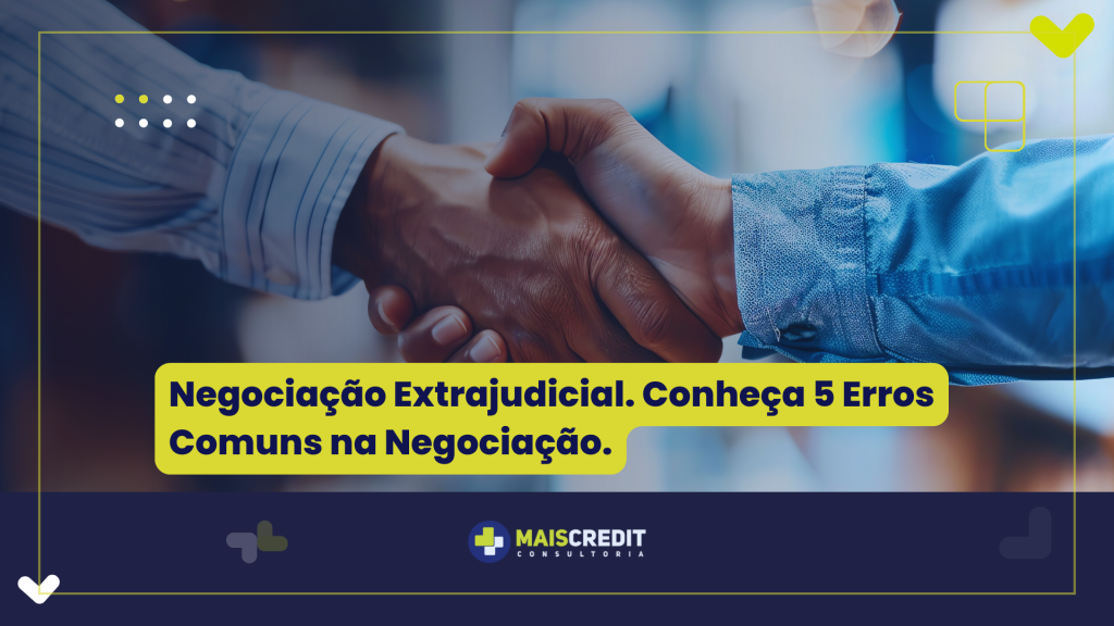 Negociação Extrajudicial. Conheça 5 Erros Comuns na Negociação.