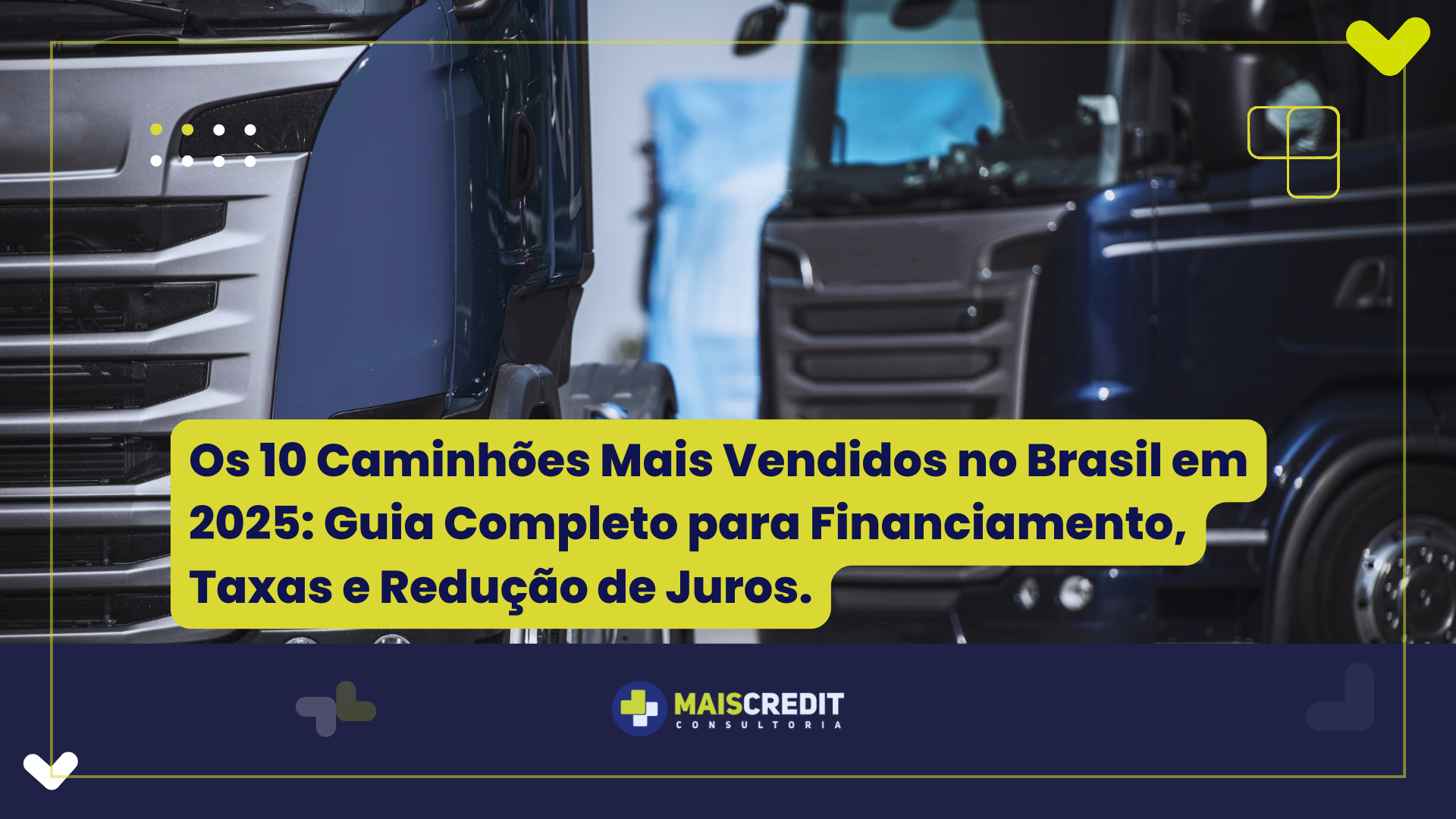 Os 10 Caminhões Mais Vendidos no Brasil em 2025 Guia Completo para Financiamento, Taxas e Redução de Juros.