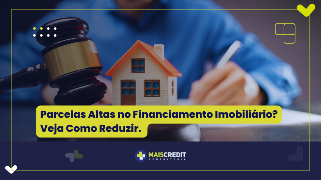 Parcelas Altas no Financiamento Imobiliário Veja Como Reduzir.