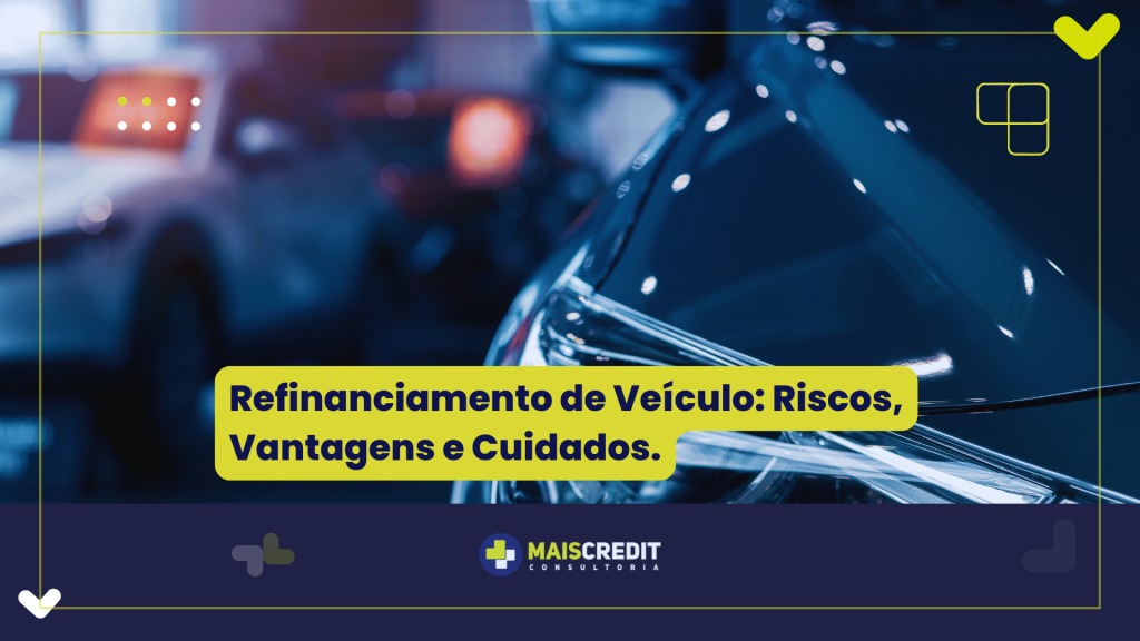 Refinanciamento de Veículo Riscos, Vantagens e Cuidados.