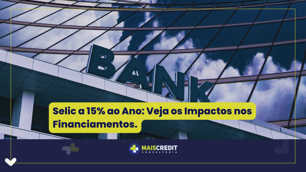 Selic a 15% ao Ano Veja os Impactos nos Financiamentos.