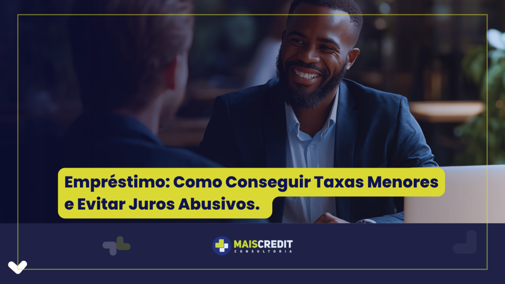 Empréstimo Como Conseguir Taxas Menores e Evitar Juros Abusivos.