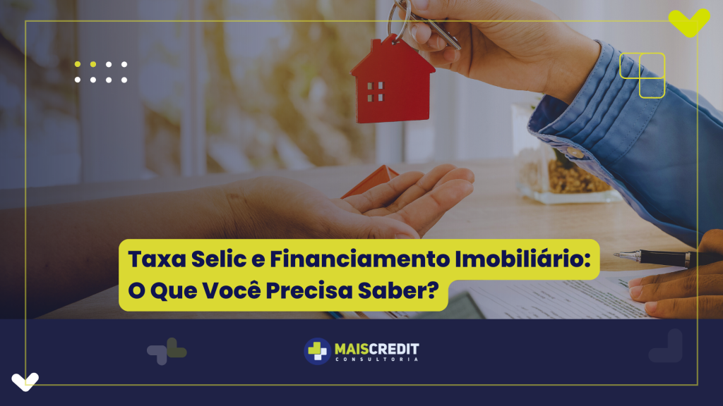 Taxa Selic e Financiamento Imobiliário O Que Você Precisa Saber