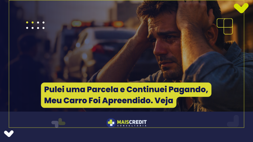 Pulei uma Parcela e Continuei Pagando, Meu Carro Foi Apreendido. Veja