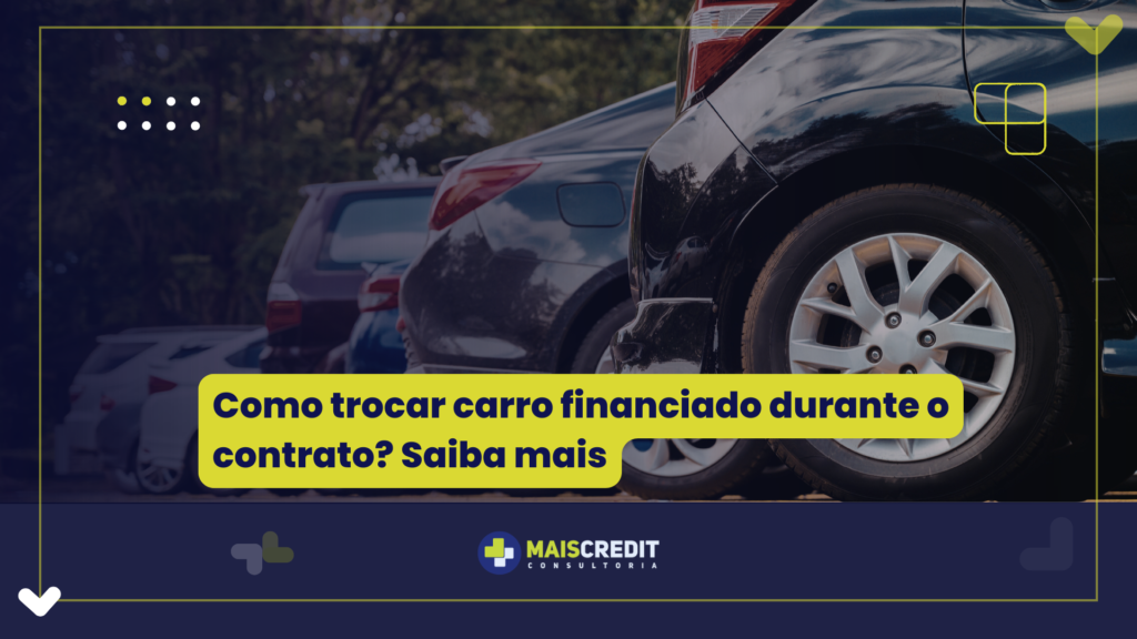 Como trocar carro financiado durante o contrato Saiba mais