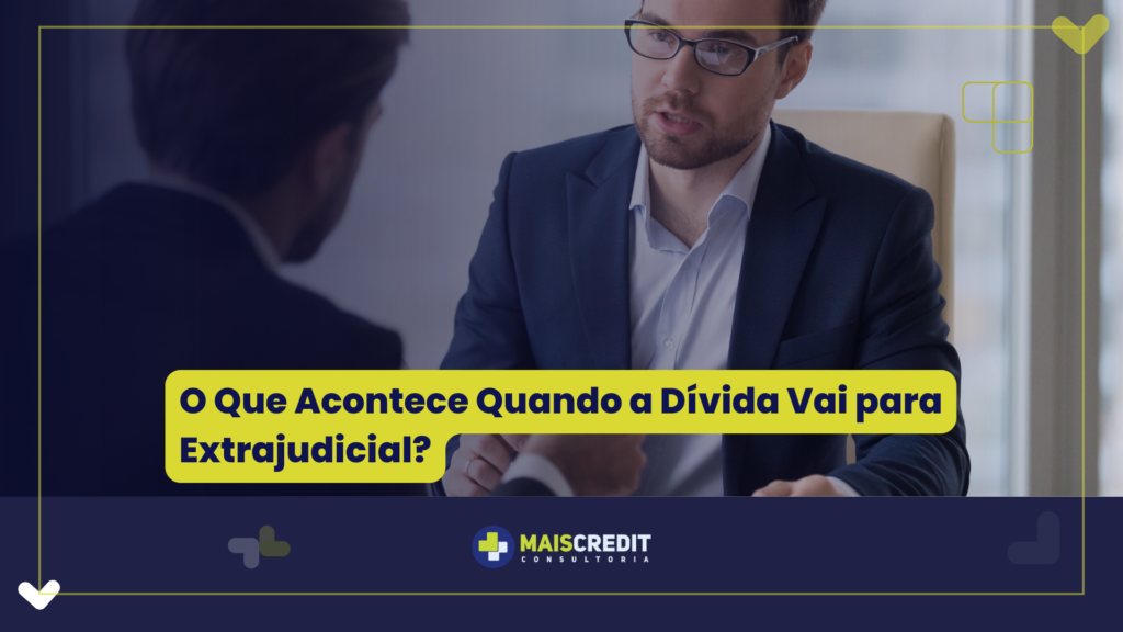 O Que Acontece Quando a Dívida Vai para Extrajudicial (1)